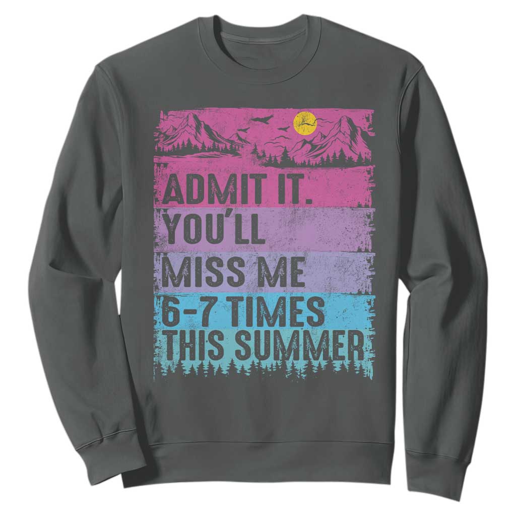 Funny Last Day Sweatshirt Admit It You Will Miss Me 6-7 Times This Summer TS10 Dark Heather Print Your Wear
