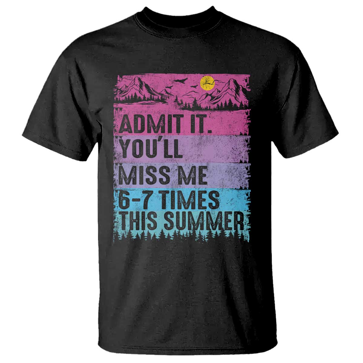Funny Last Day T Shirt Admit It You Will Miss Me 6-7 Times This Summer TS10 Black Print Your Wear