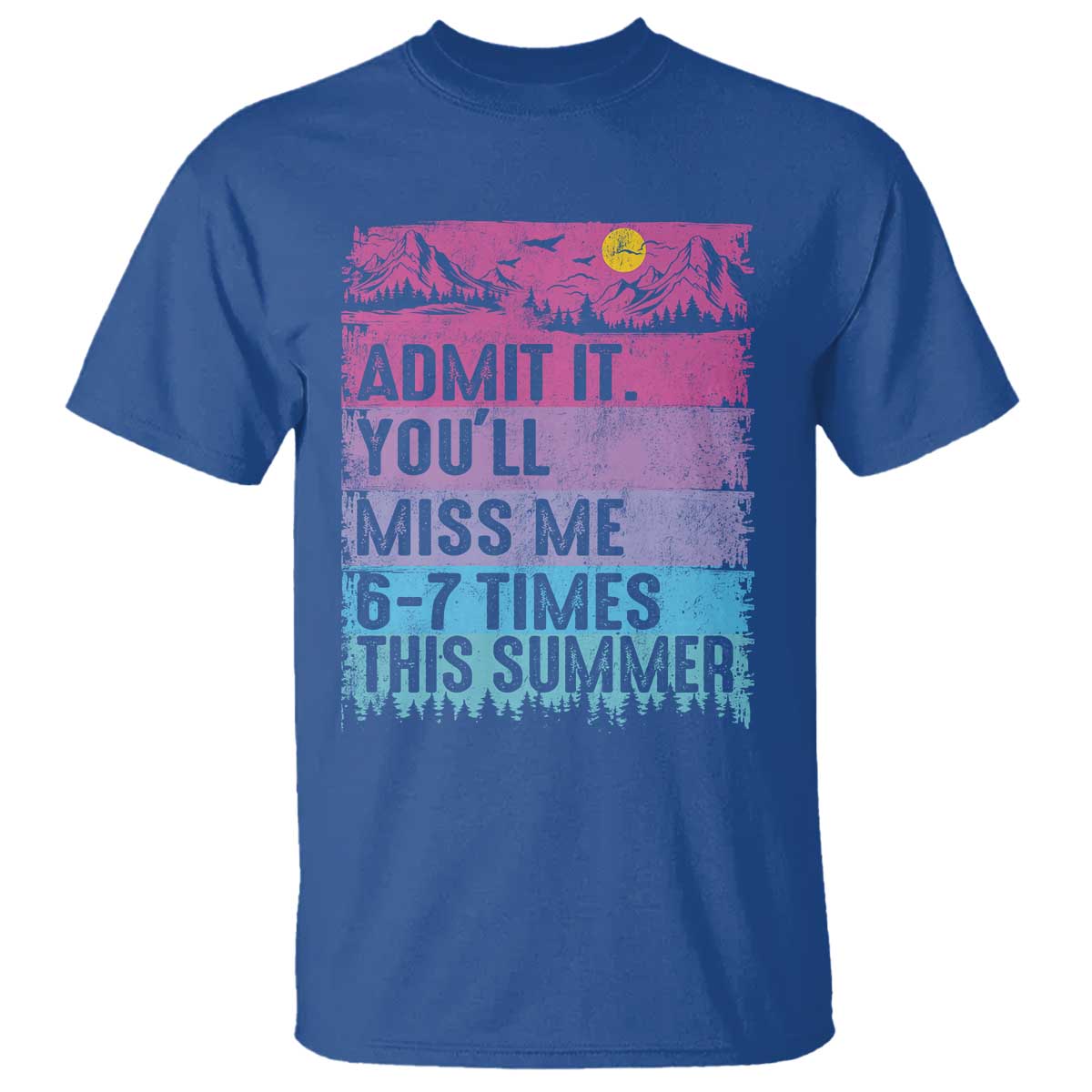 Funny Last Day T Shirt Admit It You Will Miss Me 6-7 Times This Summer TS10 Royal Blue Print Your Wear
