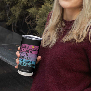 Funny Last Day Tumbler Cup Admit It You Will Miss Me 6-7 Times This Summer TS10 Print Your Wear