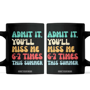 Funny Last Day Coffee Mug Retro Admit It You Will Miss Me 6-7 Times This Summer TS10 Black Print Your Wear