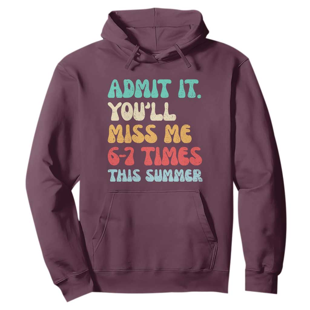 Funny Last Day Hoodie Retro Admit It You Will Miss Me 6-7 Times This Summer TS10 Maroon Print Your Wear