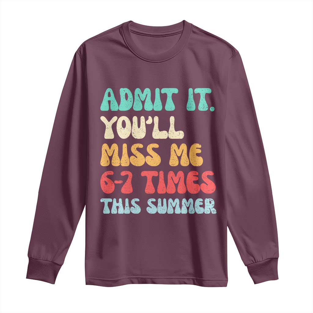 Funny Last Day Long Sleeve Shirt Retro Admit It You Will Miss Me 6-7 Times This Summer TS10 Maroon Print Your Wear