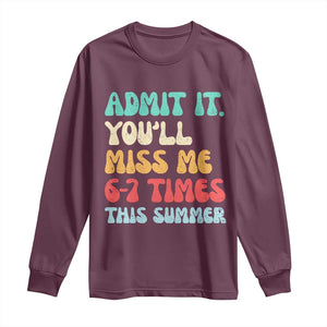 Funny Last Day Long Sleeve Shirt Retro Admit It You Will Miss Me 6-7 Times This Summer TS10 Maroon Print Your Wear