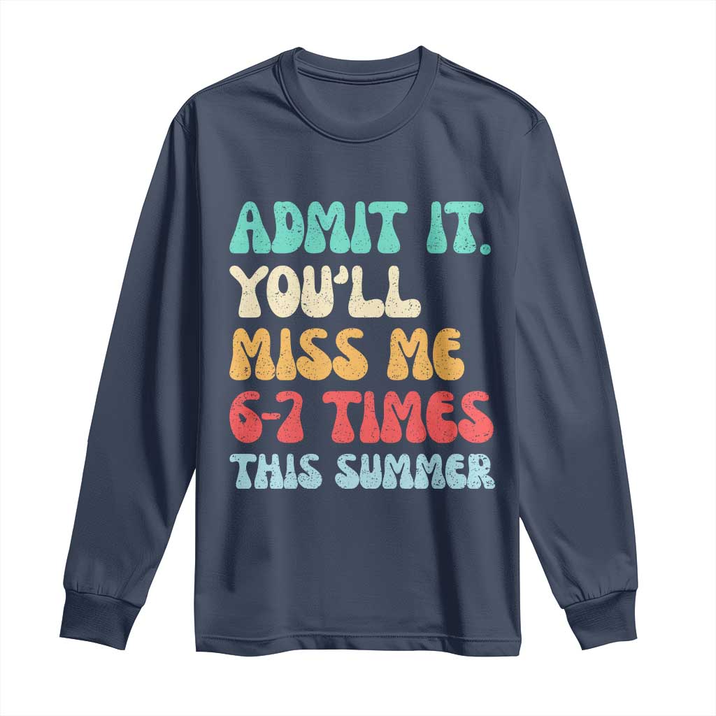 Funny Last Day Long Sleeve Shirt Retro Admit It You Will Miss Me 6-7 Times This Summer TS10 Navy Print Your Wear