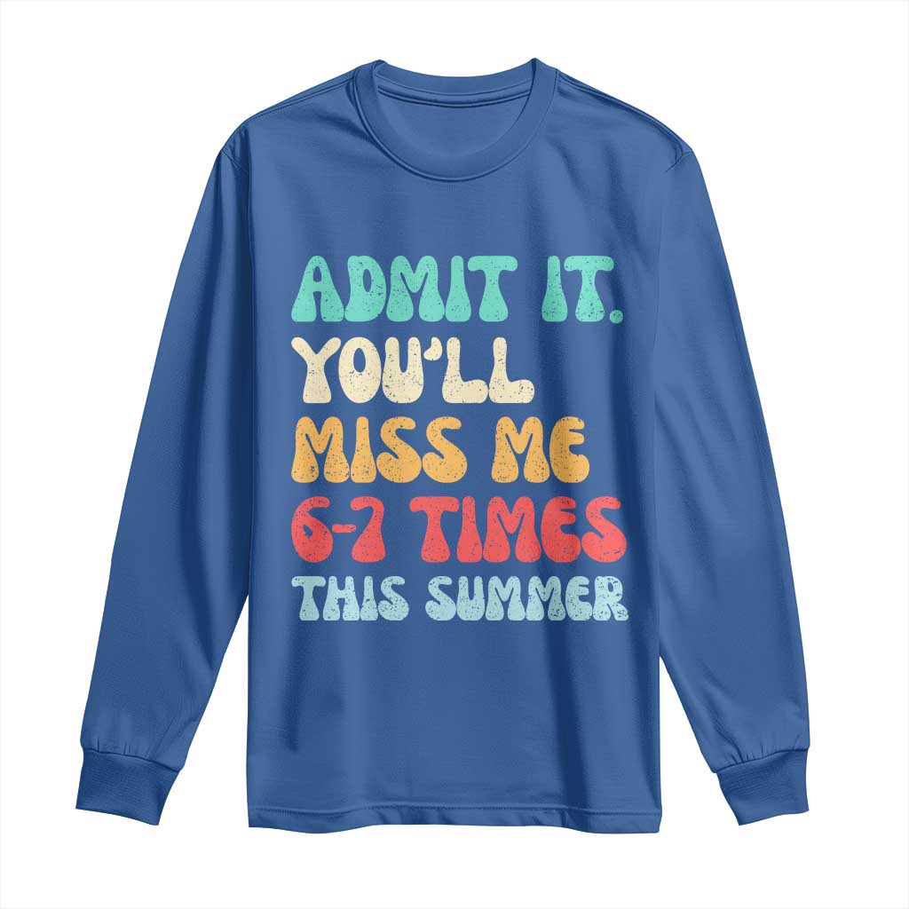 Funny Last Day Long Sleeve Shirt Retro Admit It You Will Miss Me 6-7 Times This Summer TS10 Royal Blue Print Your Wear