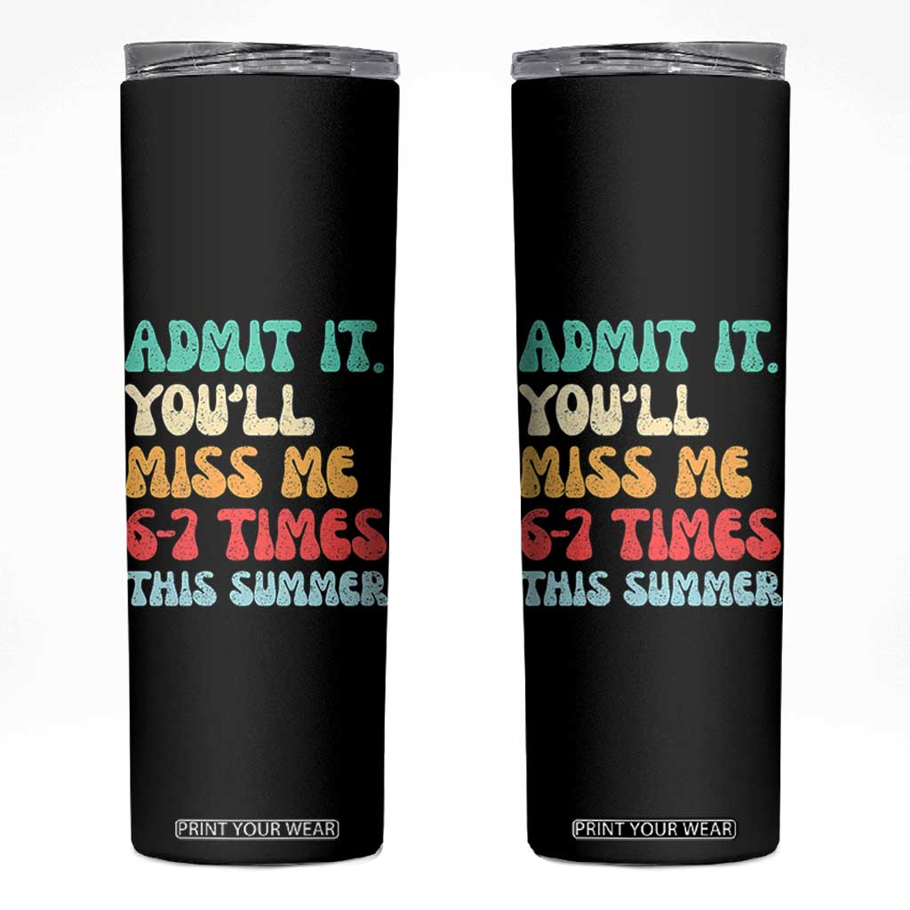 Funny Last Day Skinny Tumbler Retro Admit It You Will Miss Me 6-7 Times This Summer TS10 Black Print Your Wear