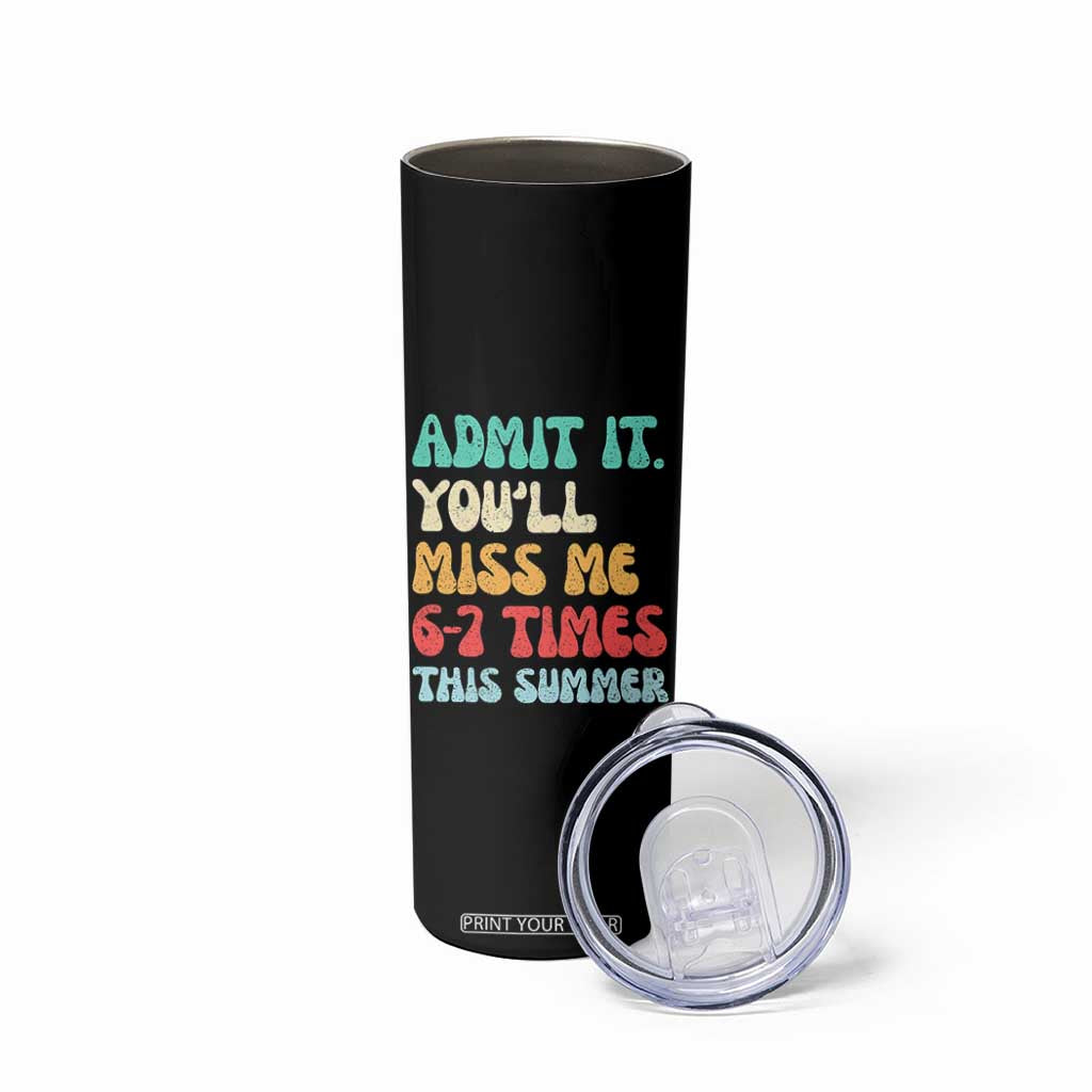 Funny Last Day Skinny Tumbler Retro Admit It You Will Miss Me 6-7 Times This Summer TS10 Print Your Wear