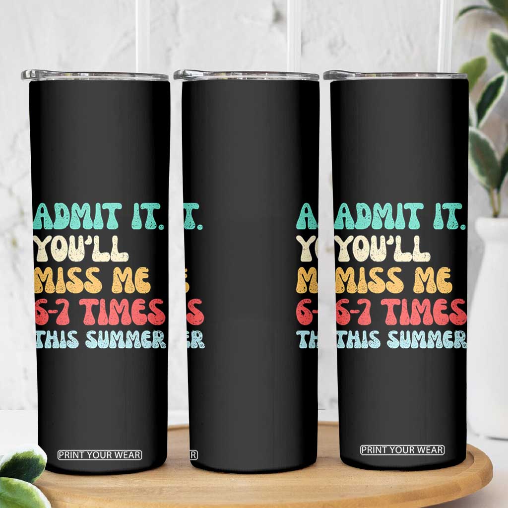 Funny Last Day Skinny Tumbler Retro Admit It You Will Miss Me 6-7 Times This Summer TS10 Print Your Wear