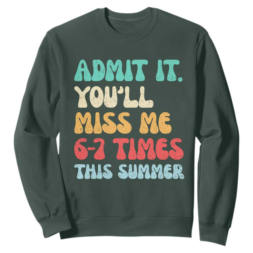 Funny Last Day Sweatshirt Retro Admit It You Will Miss Me 6-7 Times This Summer TS10 Dark Forest Green Print Your Wear