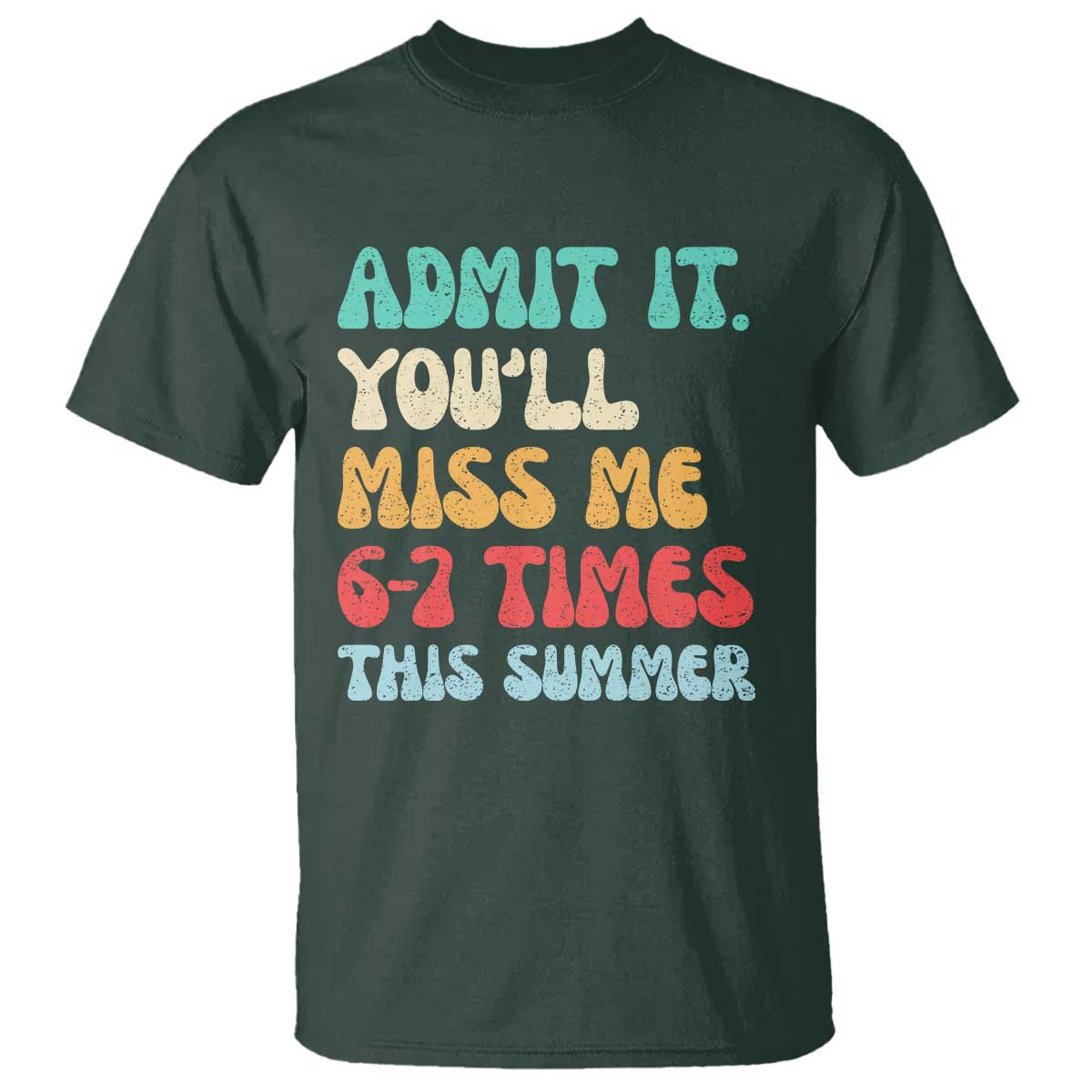 Funny Last Day T Shirt Retro Admit It You Will Miss Me 6-7 Times This Summer TS10 Dark Forest Green Print Your Wear