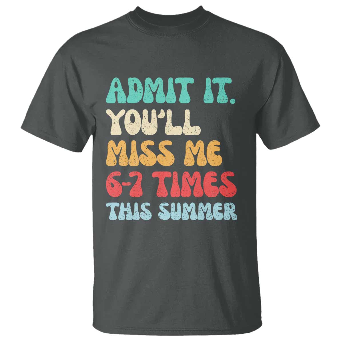 Funny Last Day T Shirt Retro Admit It You Will Miss Me 6-7 Times This Summer TS10 Dark Heather Print Your Wear