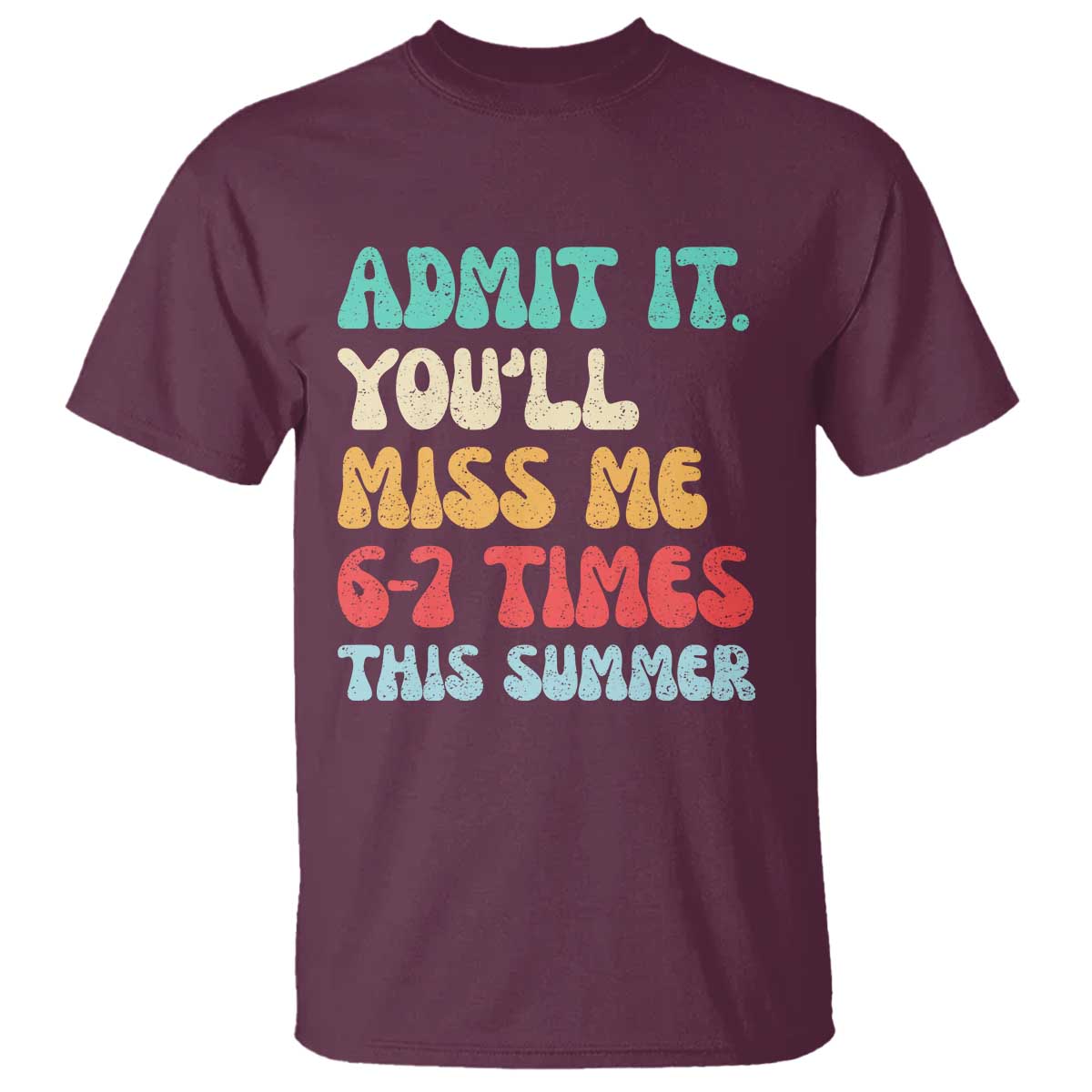 Funny Last Day T Shirt Retro Admit It You Will Miss Me 6-7 Times This Summer TS10 Maroon Print Your Wear