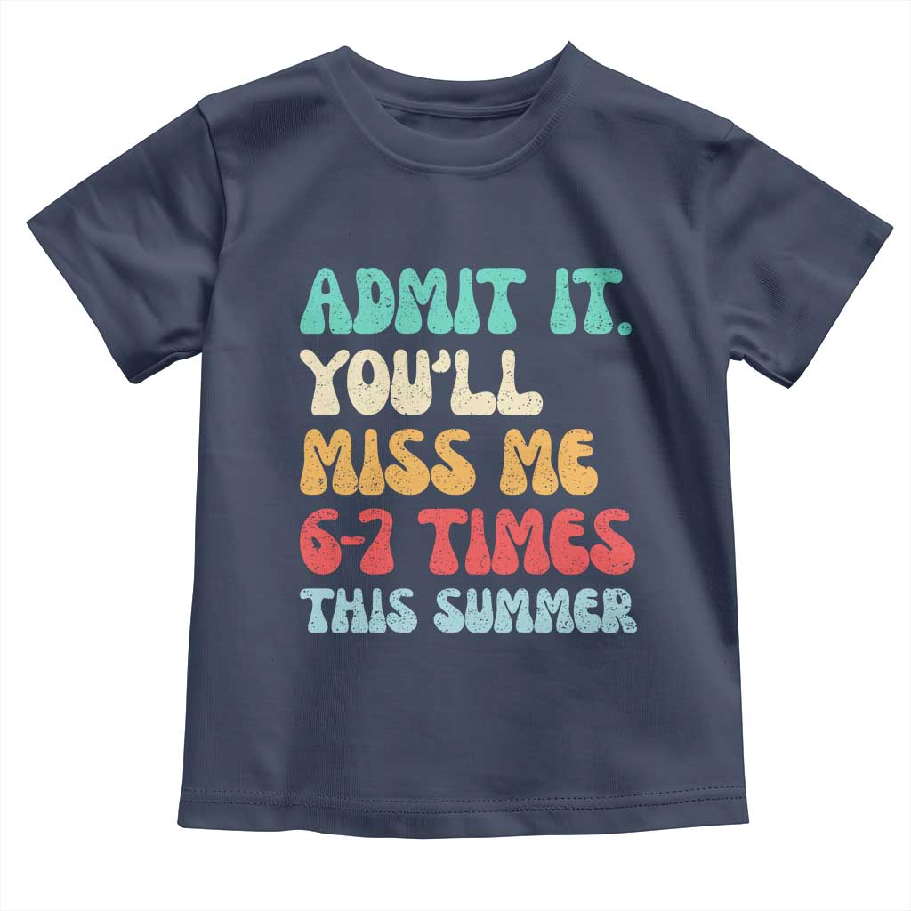 Funny Last Day Toddler T Shirt Retro Admit It You Will Miss Me 6-7 Times This Summer TS10 Navy Print Your Wear