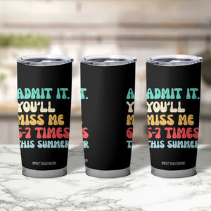 Funny Last Day Tumbler Cup Retro Admit It You Will Miss Me 6-7 Times This Summer TS10 Print Your Wear