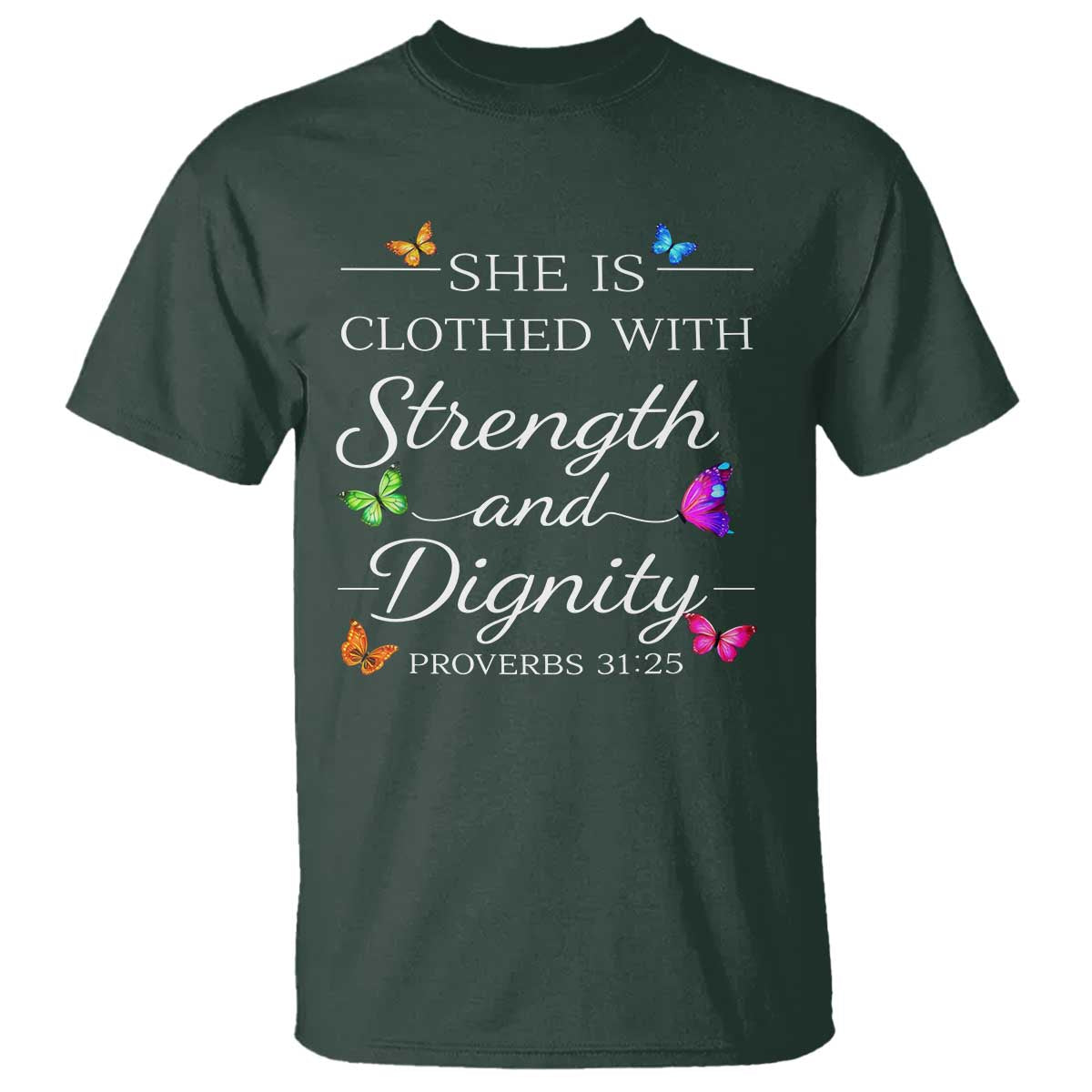 Christian Jesus T Shirt Strength Dignity Encouraging Bible Verse Proverb Butterfly Art TS10 Dark Forest Green Print Your Wear