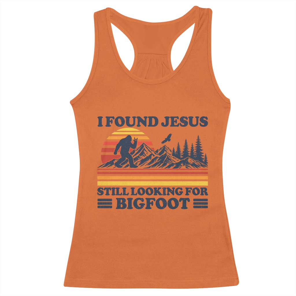Retro I Found Jesus Still Looking For Bigfoot Racerback Tank Top Funny Sasquatch Bigfoot Believer Christian Humor TS10 Orange Print Your Wear