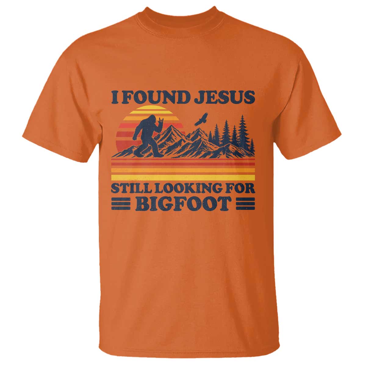 Retro I Found Jesus Still Looking For Bigfoot T Shirt Funny Sasquatch Bigfoot Believer Christian Humor TS10 Orange Print Your Wear