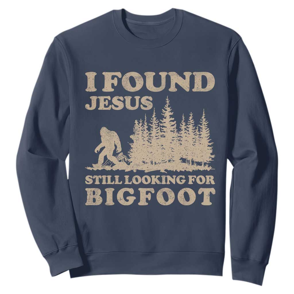 Retro I Found Jesus Still Looking For Bigfoot Sweatshirt Vintage Sasquatch Believer Funny Christian Humor TS10 Navy Print Your Wear