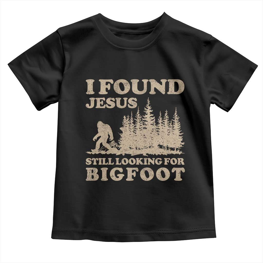 Retro I Found Jesus Still Looking For Bigfoot Toddler T Shirt Vintage Sasquatch Believer Funny Christian Humor TS10 Black Print Your Wear