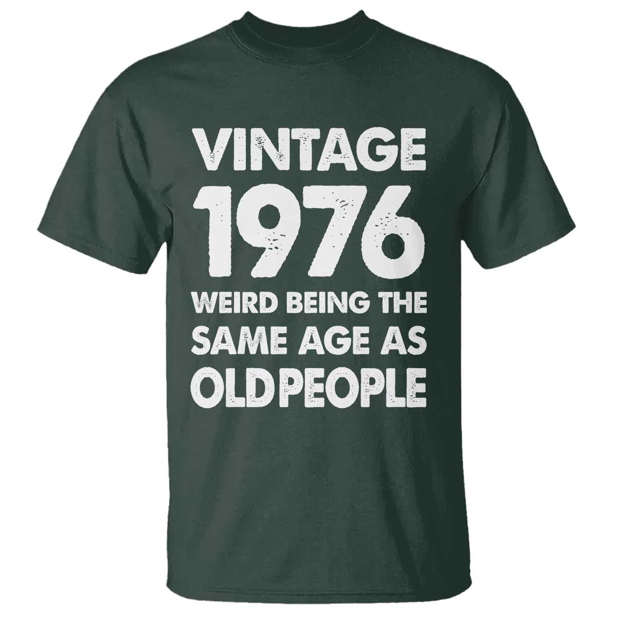 Funny 50th Birthday T Shirt Turning 50 Year Old Gifts Weird Being The Same Age As Old People TS10 Dark Forest Green Print Your Wear
