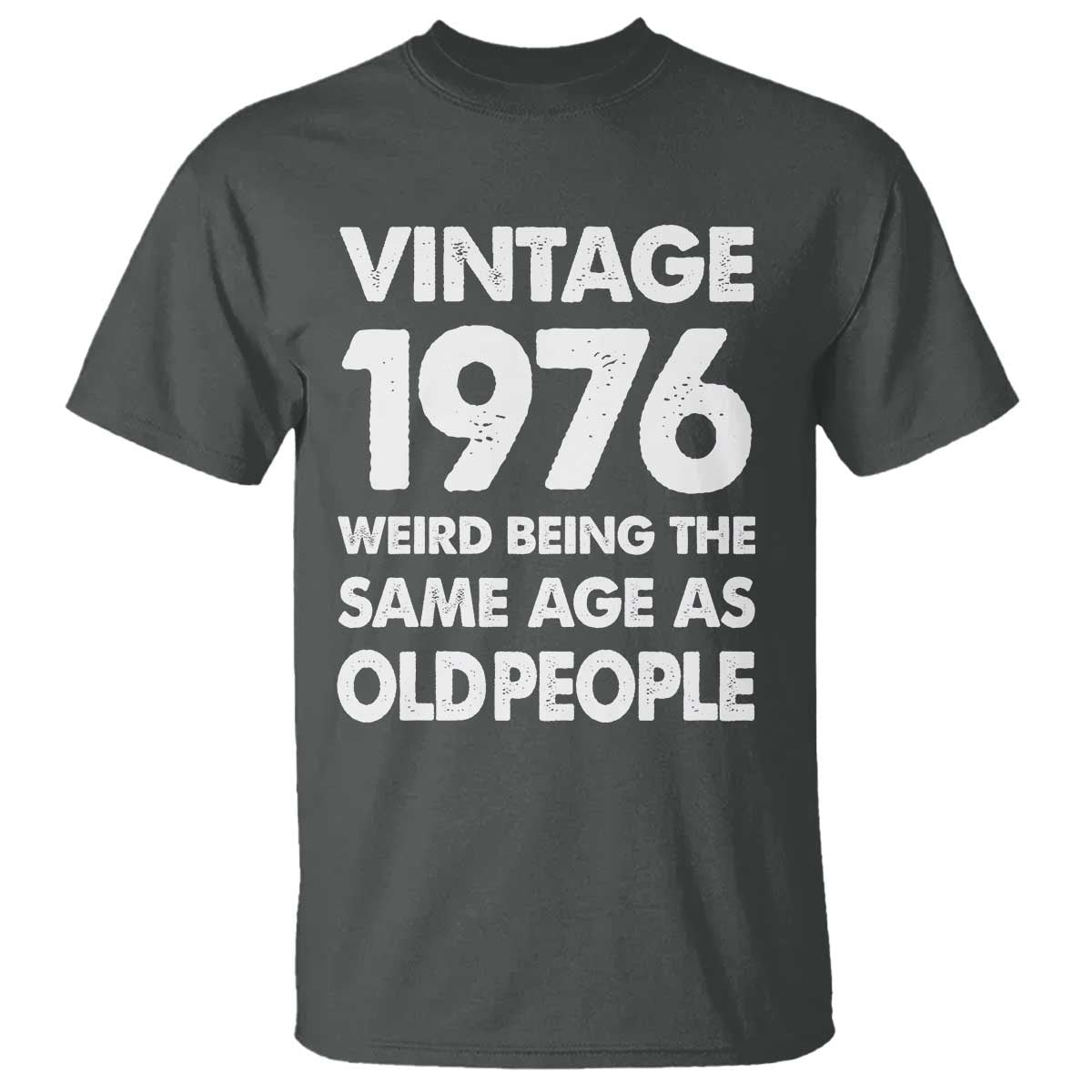 Funny 50th Birthday T Shirt Turning 50 Year Old Gifts Weird Being The Same Age As Old People TS10 Dark Heather Print Your Wear