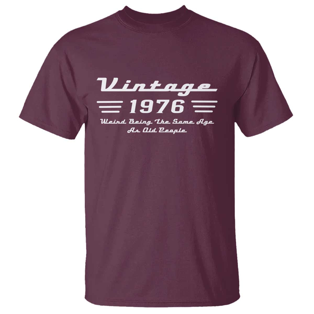 Vintage 50th Birthday T Shirt 50yr 1976 Weird Being The Same Age As Old People TS10 Maroon Print Your Wear