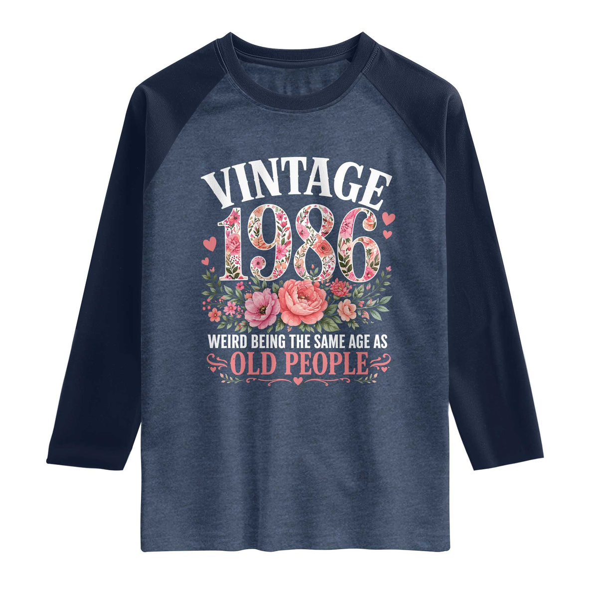 40th Birthday Gifts For Her Raglan Shirt Floral 1986 Weird Being The Same Age As Old People TS10 Heather Denim Navy Print Your Wear