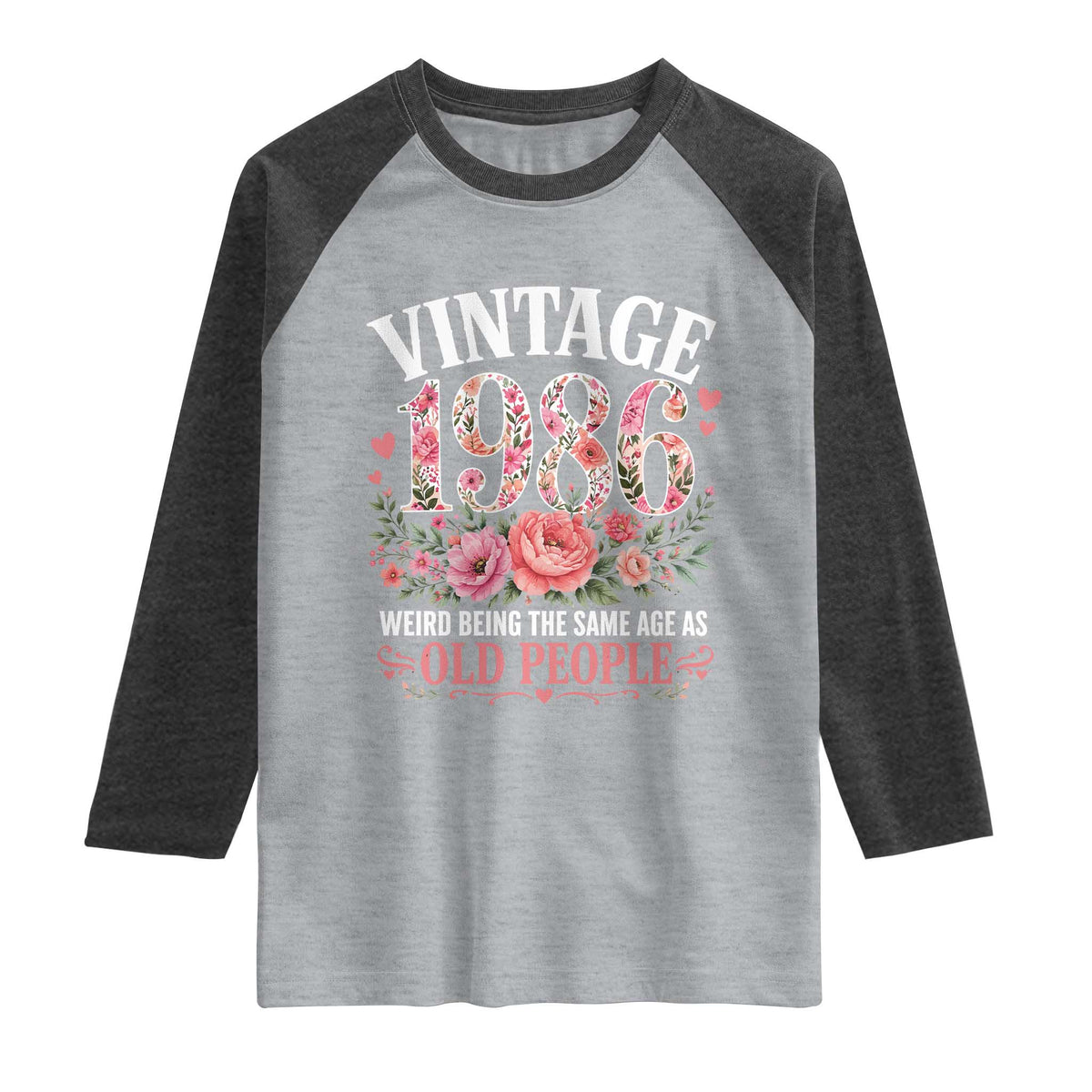 40th Birthday Gifts For Her Raglan Shirt Floral 1986 Weird Being The Same Age As Old People TS10 Heather Gray Heather Charcoal Print Your Wear