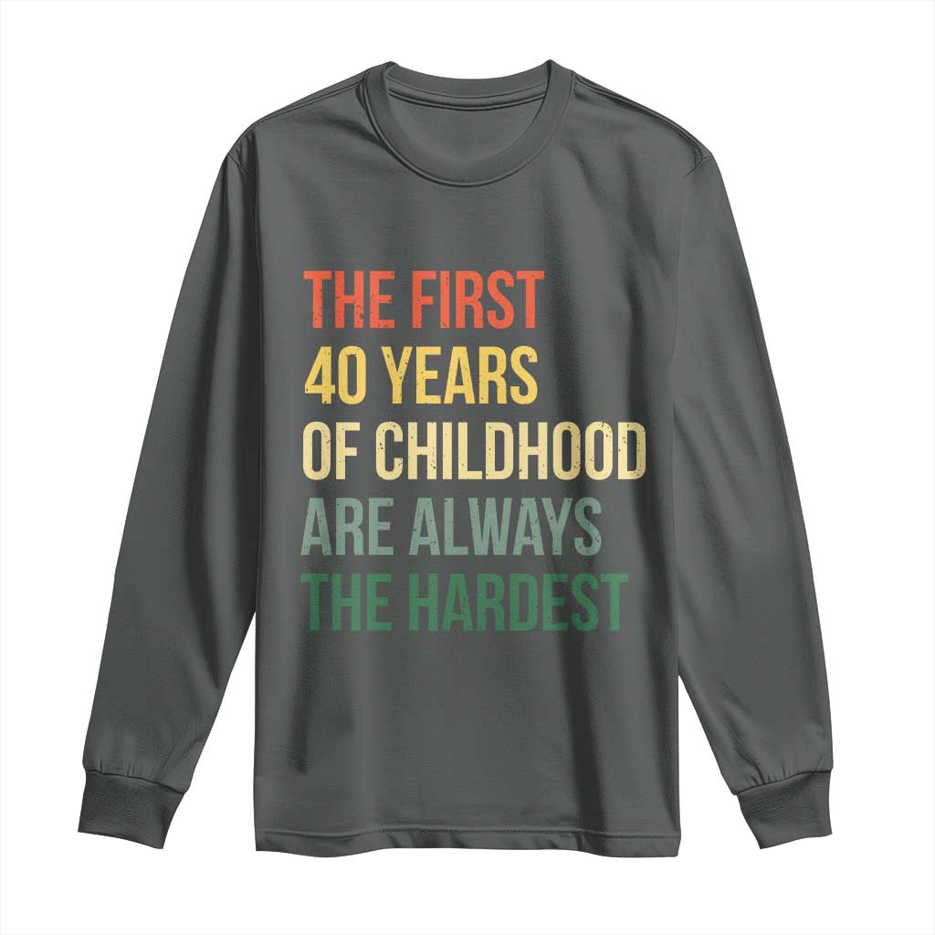 40th Birthday Long Sleeve Shirt Retro The First 40 Years Childhood Hardest TS10 Dark Heather Print Your Wear