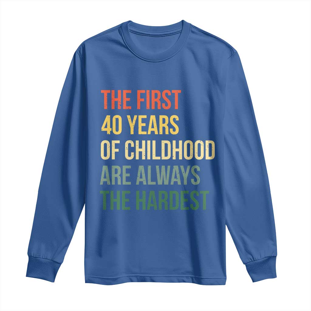 40th Birthday Long Sleeve Shirt Retro The First 40 Years Childhood Hardest TS10 Royal Blue Print Your Wear