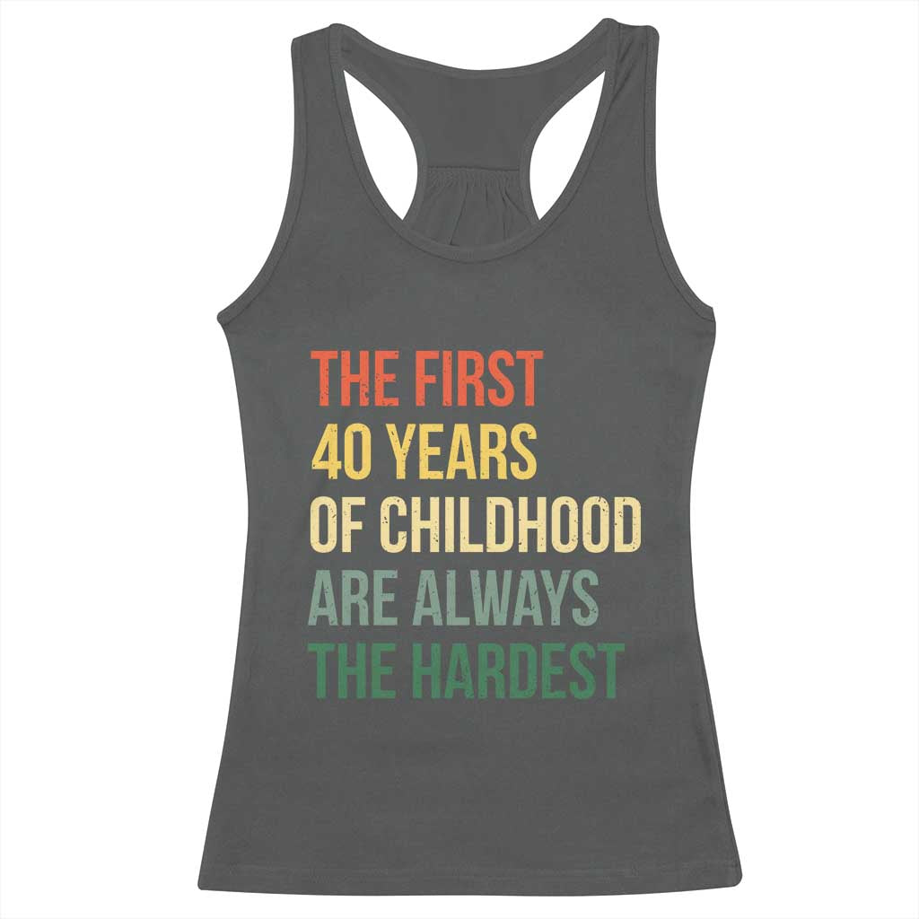 40th Birthday Racerback Tank Top Retro The First 40 Years Childhood Hardest TS10 Dark Heather Print Your Wear