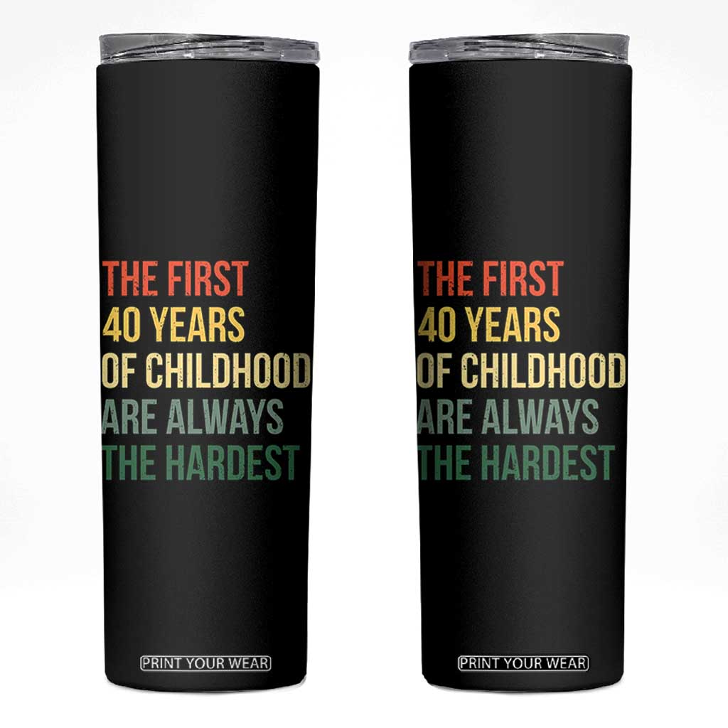 40th Birthday Skinny Tumbler Retro The First 40 Years Childhood Hardest TS10 Black Print Your Wear