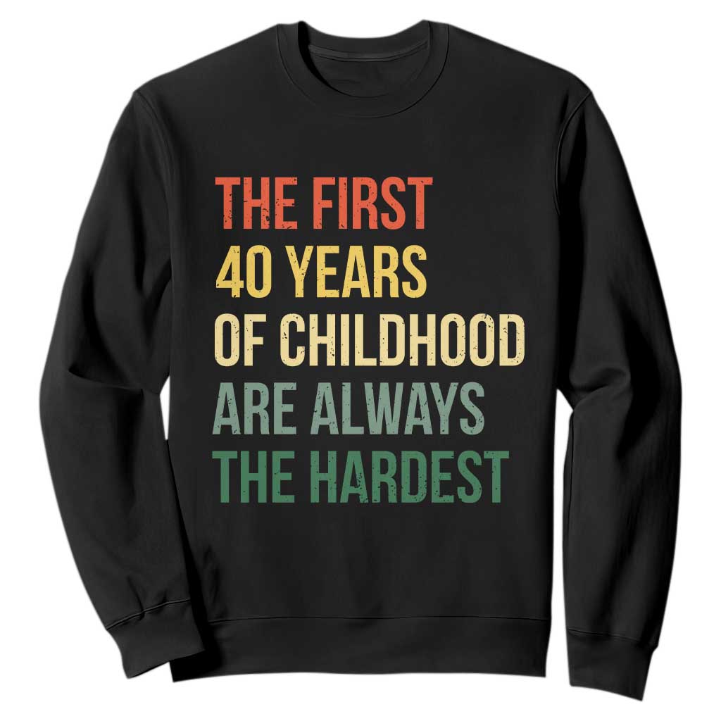 40th Birthday Sweatshirt Retro The First 40 Years Childhood Hardest TS10 Black Print Your Wear