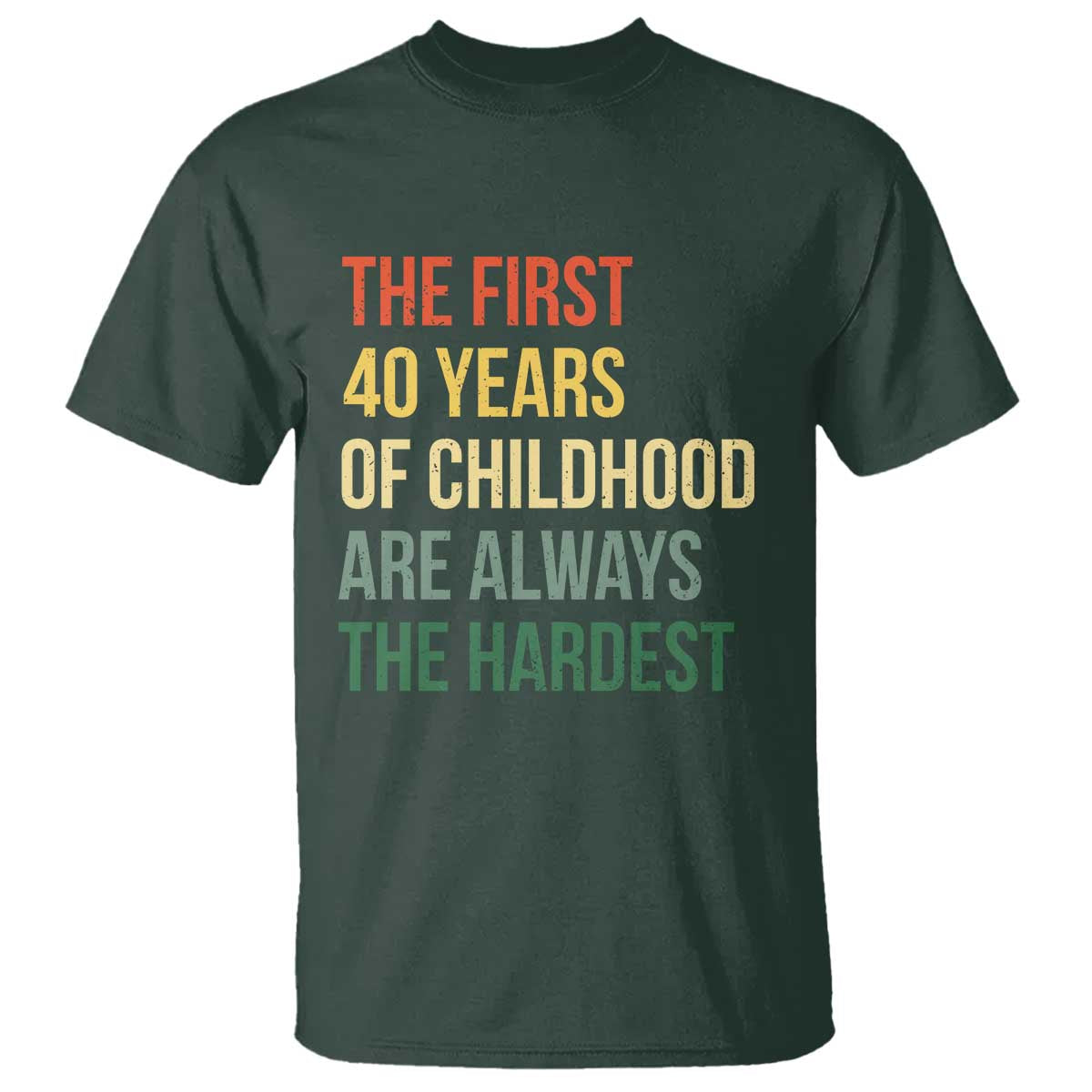 40th Birthday T Shirt Retro The First 40 Years Childhood Hardest TS10 Dark Forest Green Print Your Wear
