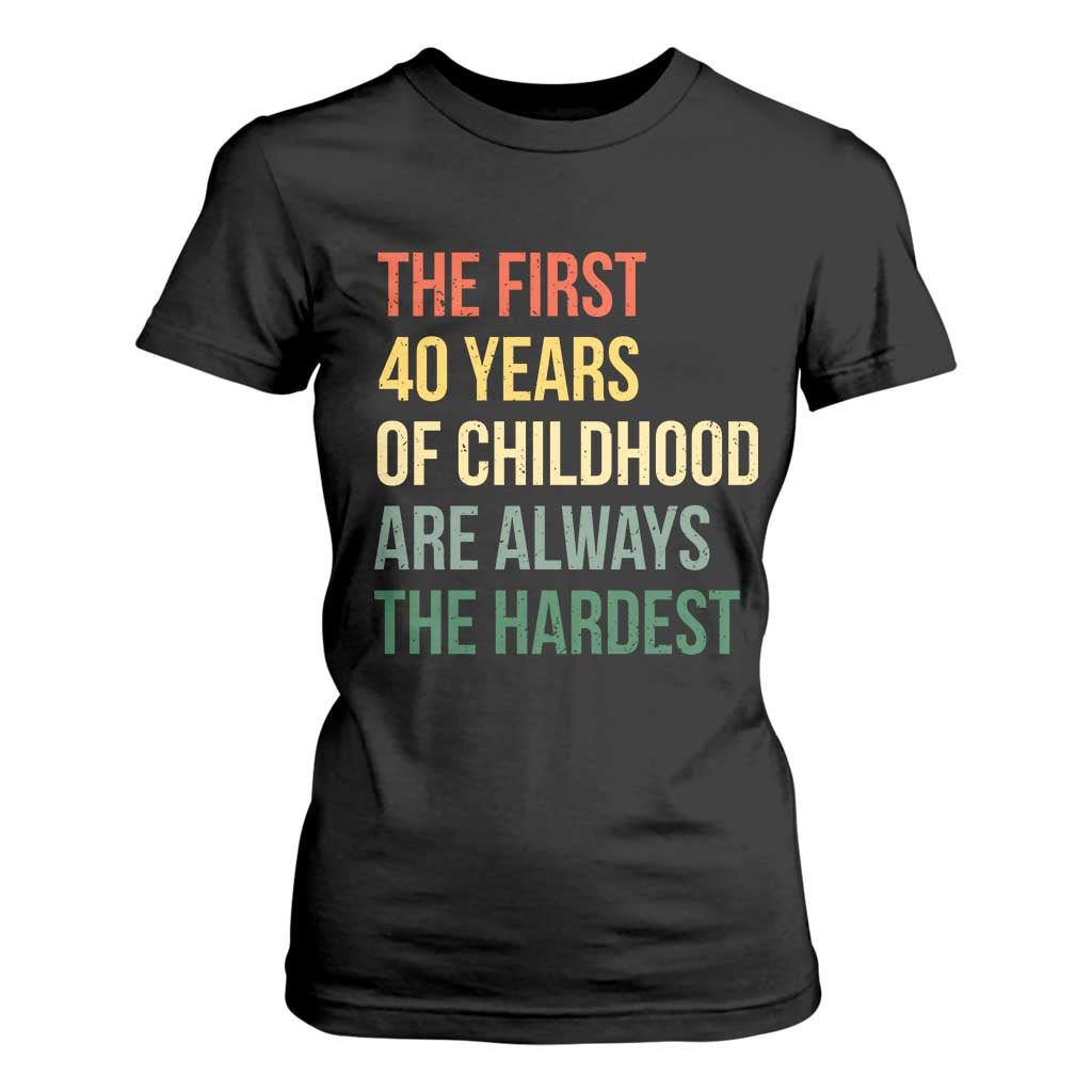 40th Birthday T Shirt For Women Retro The First 40 Years Childhood Hardest TS10 Black Print Your Wear