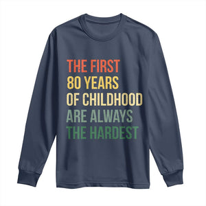 80th Birthday Long Sleeve Shirt Retro The First 80 Years Childhood Hardest TS10 Navy Print Your Wear
