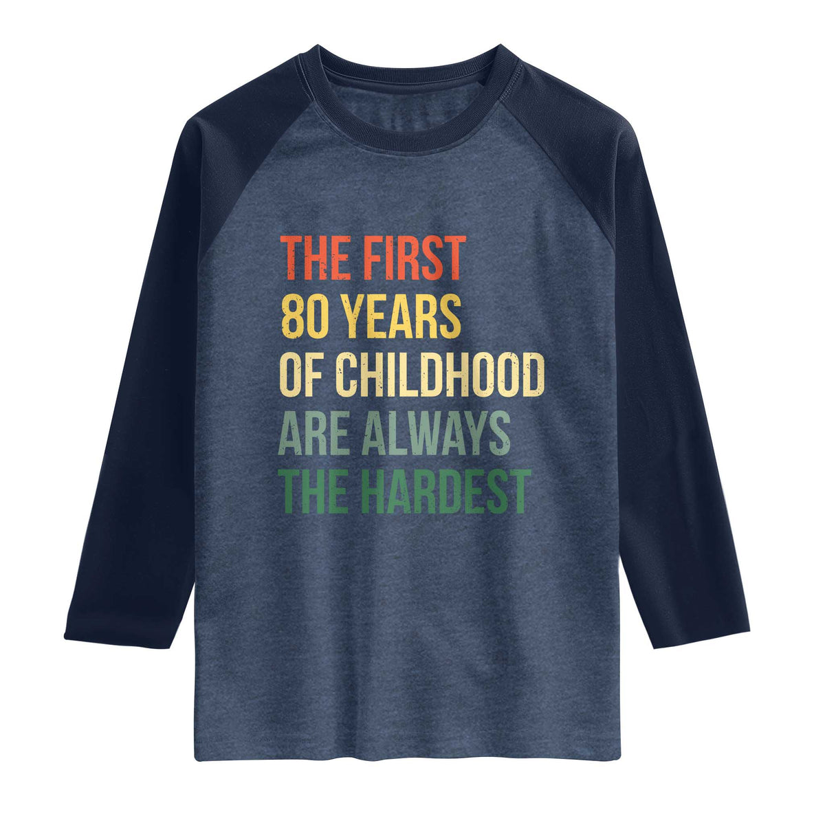 80th Birthday Raglan Shirt Retro The First 80 Years Childhood Hardest TS10 Heather Denim Navy Print Your Wear