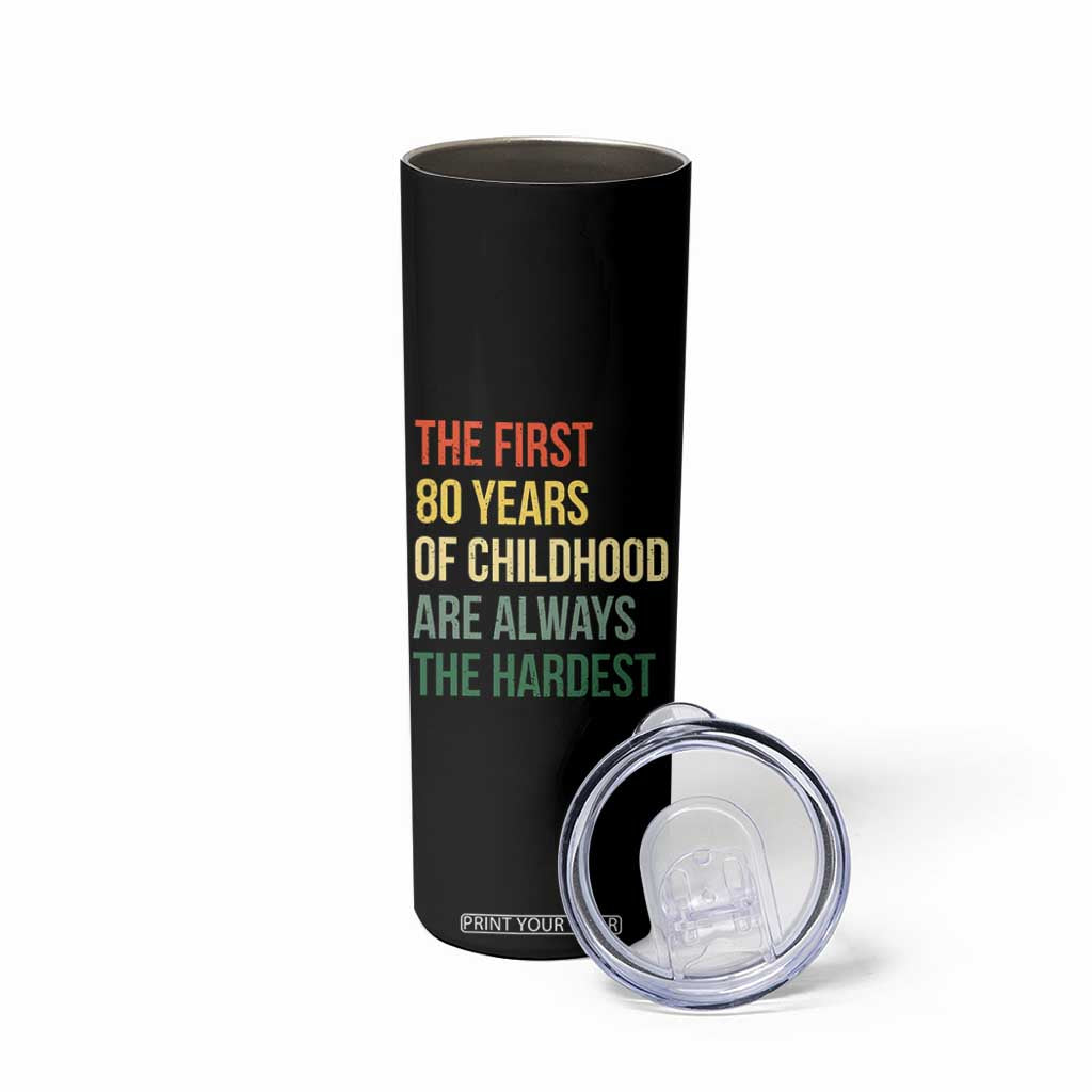 80th Birthday Skinny Tumbler Retro The First 80 Years Childhood Hardest TS10 Print Your Wear