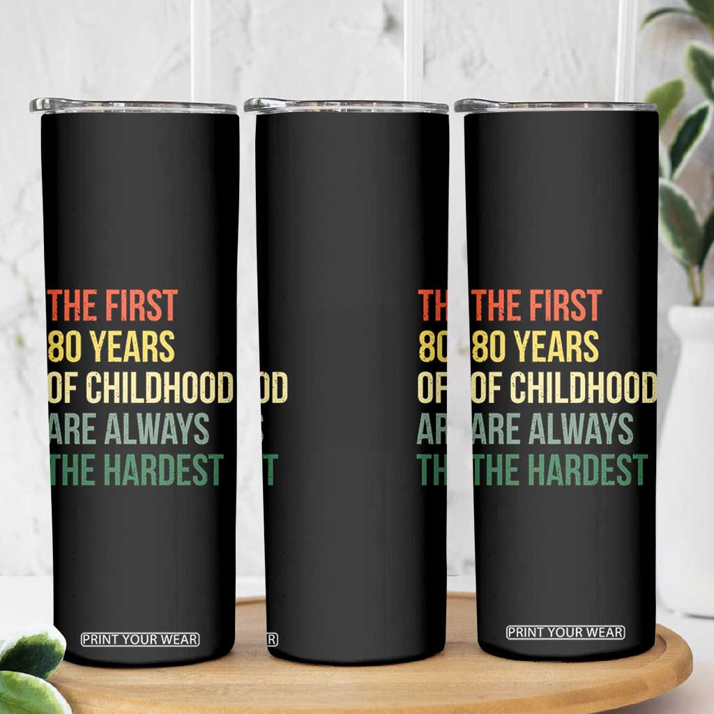 80th Birthday Skinny Tumbler Retro The First 80 Years Childhood Hardest TS10 Print Your Wear