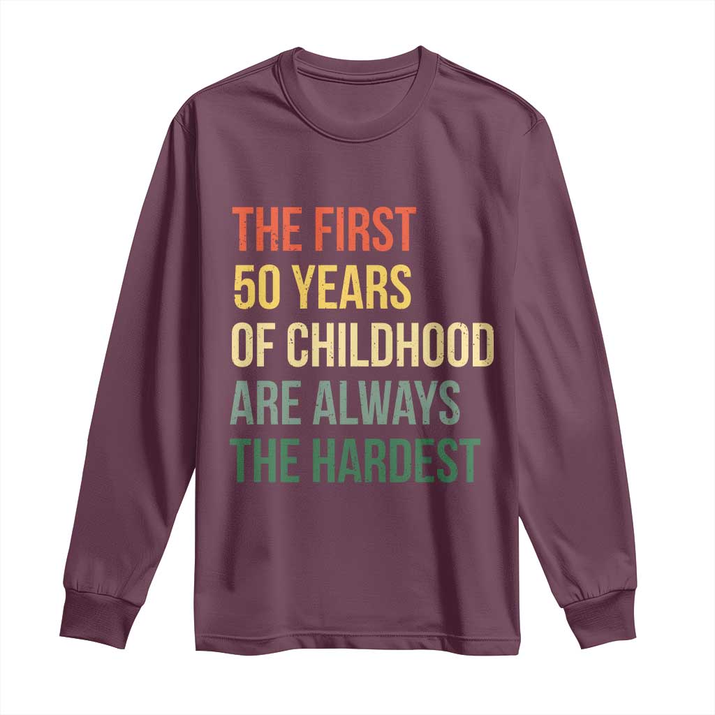 50th Birthday Long Sleeve Shirt Retro The First 50 Years Childhood Hardest TS10 Maroon Print Your Wear