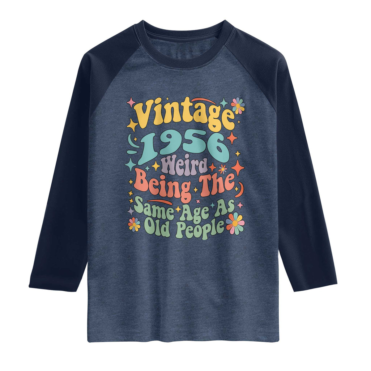 Funny 70th Birthday Raglan Shirt Retro Groovy 1956 Weird Being The Same Age As Old People TS10 Heather Denim Navy Print Your Wear