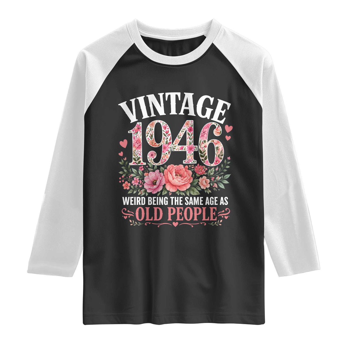 80th Birthday Gifts For Her Raglan Shirt Floral 1946 Weird Being The Same Age As Old People TS10 Black White Print Your Wear