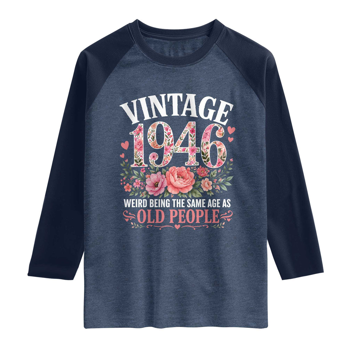 80th Birthday Gifts For Her Raglan Shirt Floral 1946 Weird Being The Same Age As Old People TS10 Heather Denim Navy Print Your Wear