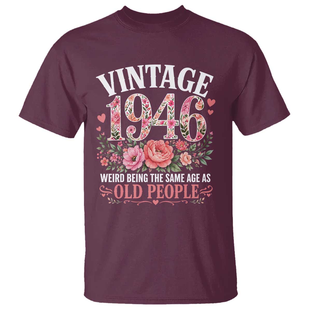 80th Birthday Gifts For Her T Shirt Floral 1946 Weird Being The Same Age As Old People TS10 Maroon Print Your Wear