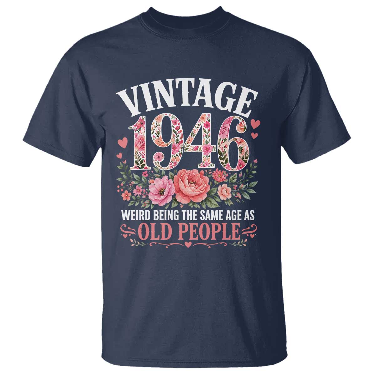80th Birthday Gifts For Her T Shirt Floral 1946 Weird Being The Same Age As Old People TS10 Navy Print Your Wear