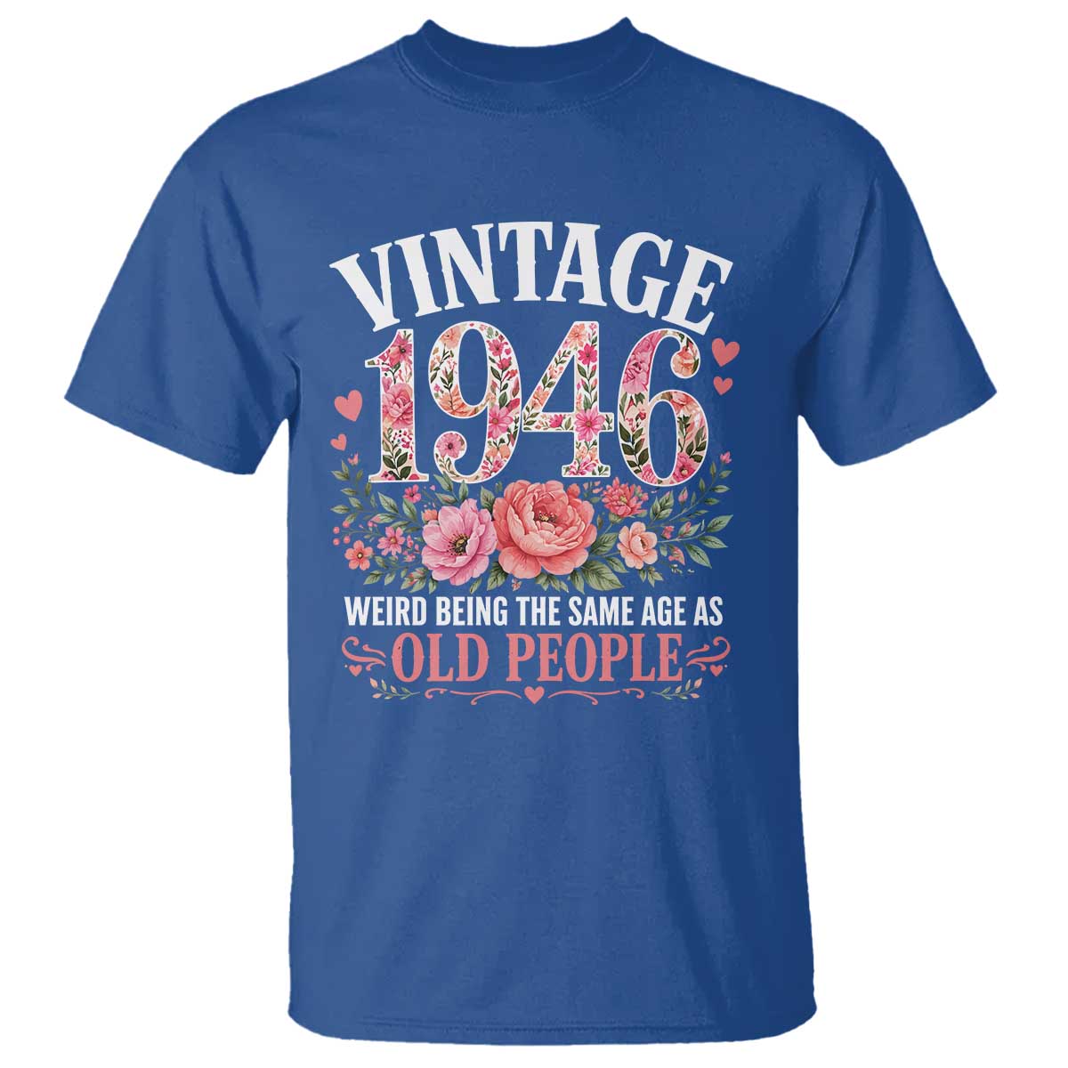 80th Birthday Gifts For Her T Shirt Floral 1946 Weird Being The Same Age As Old People TS10 Royal Blue Print Your Wear