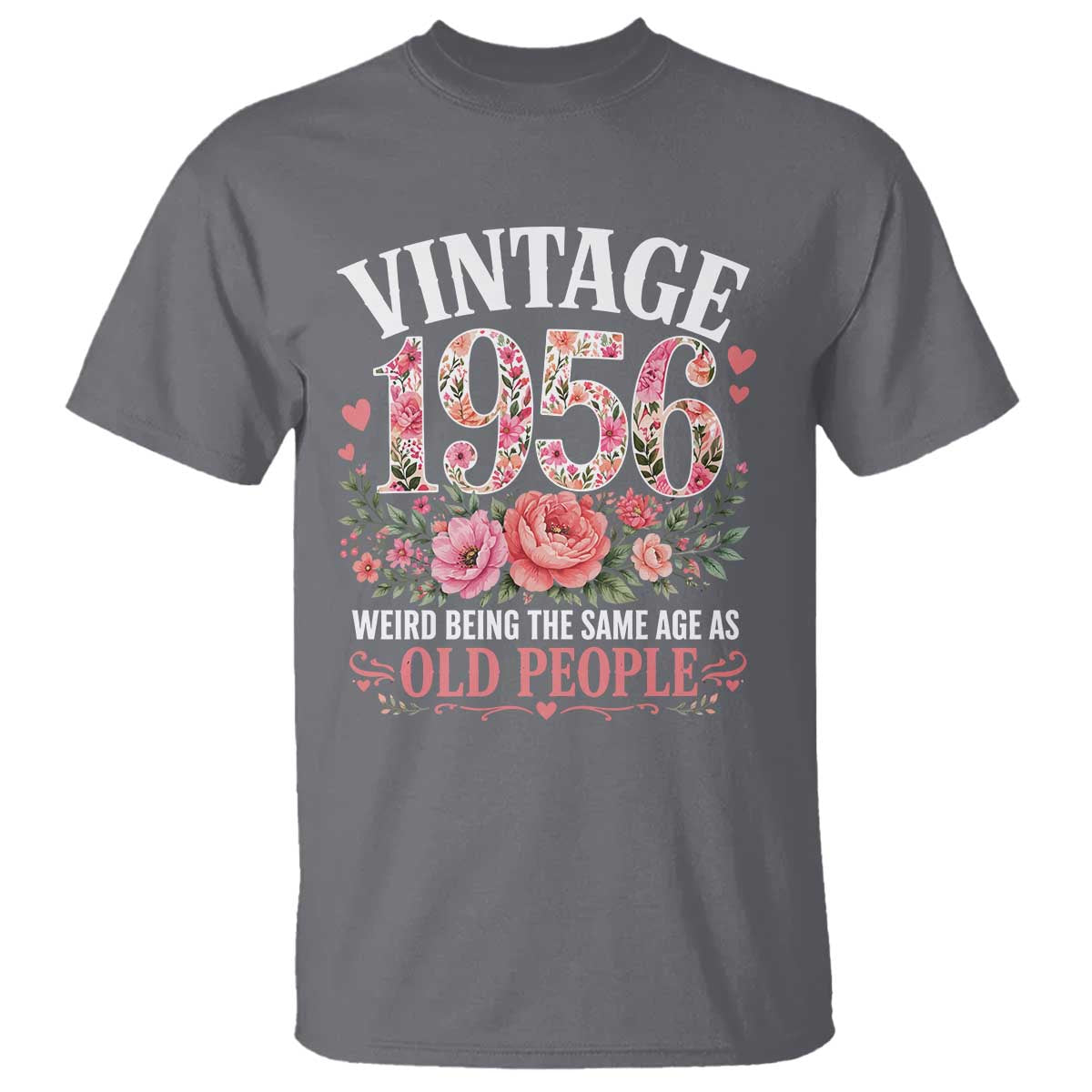 70th Birthday Gifts For Her T Shirt Floral 1956 Weird Being The Same Age As Old People TS10 Charcoal Print Your Wear