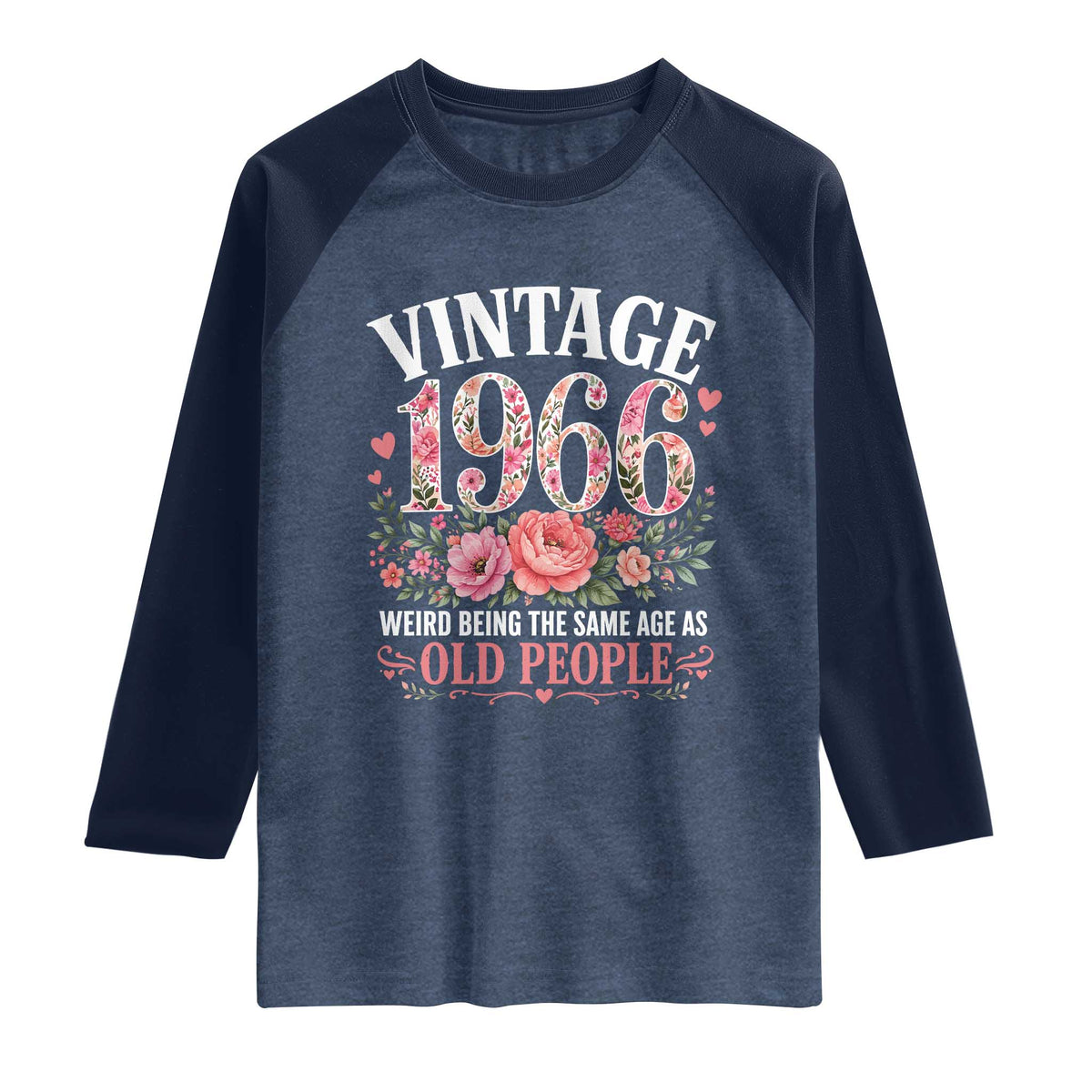 60th Birthday Gifts For Her Raglan Shirt Floral 1966 Weird Being The Same Age As Old People TS10 Heather Denim Navy Print Your Wear
