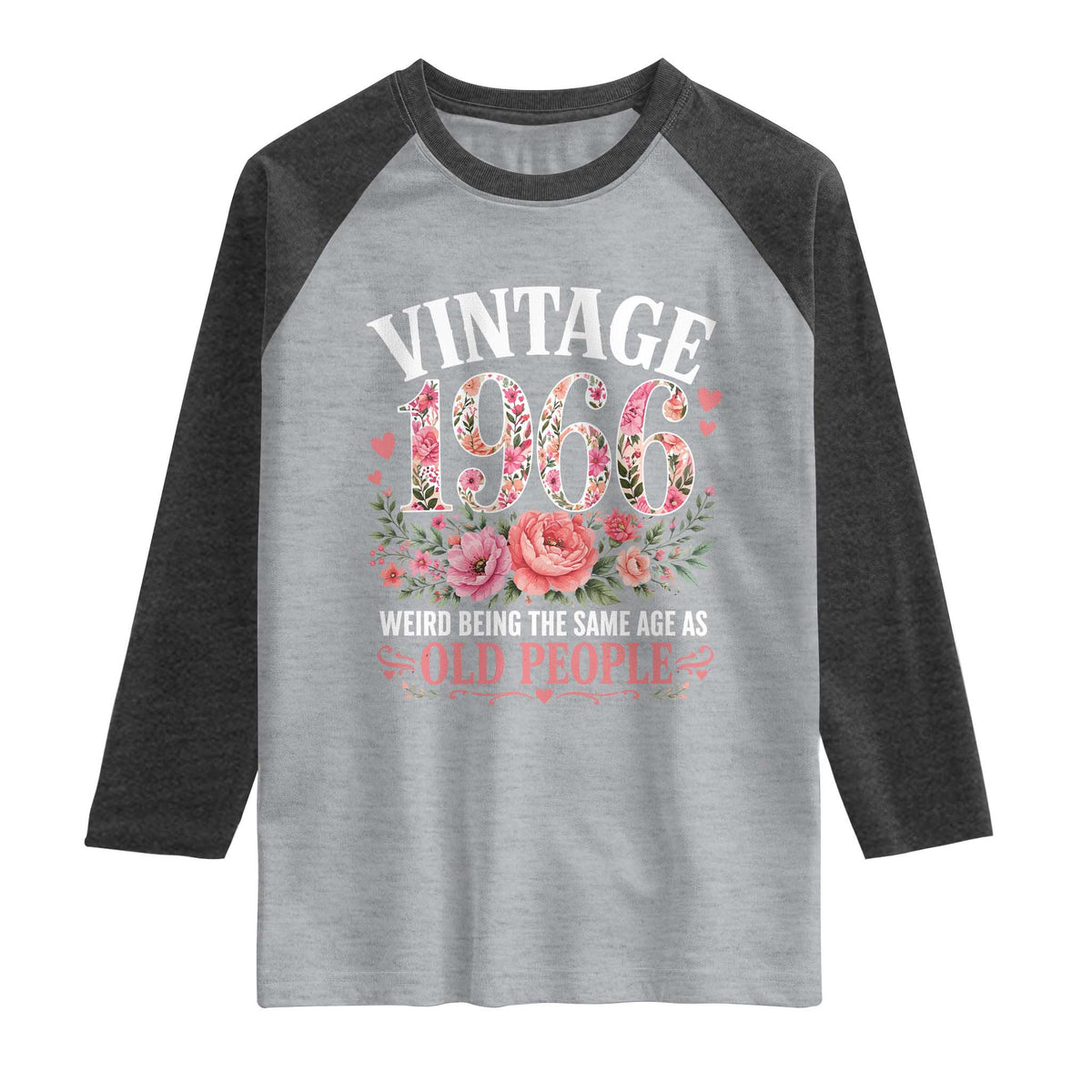 60th Birthday Gifts For Her Raglan Shirt Floral 1966 Weird Being The Same Age As Old People TS10 Heather Gray Heather Charcoal Print Your Wear